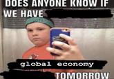 DOES ANYONE KNOW IF WE HAVE global economy TOMORROW
