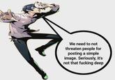 A meme reading, "We need to not threaten people for posting a simple image. Seriously, it's not that deep." This is an edit of the 'we need to kill ai artist' meme.