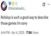 0 @StellaNoxEcl... Rollslop is such a good way to describe those games I'm sorry 4:44 PM Apr 4, 2025 77.8K Views