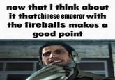 now that i think about it that chinese emperor with the fireballs makes a good point 0