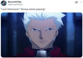 BerserkChip @BerserkChip "I am that bone." *Emiya starts playing* ...