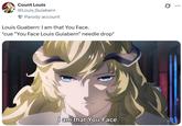 Count Louis @Louis_Guiabern Parody account Louis Guabern: I am that You Face. *cue "You Face Louis Guiabern" needle drop* I am that You Face. 0 ...