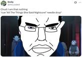 Emily @me_coded Chud: I am that nothing *cue "All The Things She Said Nightcore" needle drop* ...