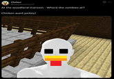 Chicken @seedmuncher22 At the woodland mansion - Where the zombies at? Chicken want jockey! ☑ 回