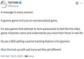 TECTONE @Tectone A message to every woman: A gooner game isn't just an oversexualized game. Q ... It's also games that attempt to farm parasocials to feel like the video game character cares and understands you more than those in real life So yes LADS adding a period tracking feature is for gooners Shut the f--- up with yall tryna act like yall different 8:41 AM Feb 2, 2025 .5M Views •