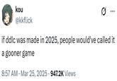 kou @kkflick if ddlc was made in 2025, people would've called it a gooner game • 8:57 AM · Mar 25, 2025 947.2K Views •