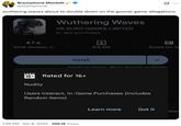 Braxophone Montelli @braxophone wuthering waves about to double down on the gooner game allegations Wuthering Waves HK KURO GAMES LIMITED In-app purchases 4.7-> 16+ 294K reviews ① 815 MB Rated for 16 ARC Install Install on phone More devices available. 16+ Rated for 16+ Nudity Users Interact, In-Game Purchases (Includes Random Items) 1:56 PM - Apr 8, 2025 - 296.1K Views Learn more Got it ablet