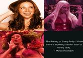 Maya Rudolph  I like being a funny lady. I think there's nothing sexier than a funny lady. - Maya Rudolph