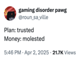 Use of a catchphrase originally coined by Twitter / X user @posting_forever in March 2025. The tweet reads, "Plan: trusted / Money: molested"