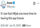 Aryas ❤ @Aryvyo If i see that HRjak one more time im leaving this app forever 8:25 AM Jan 31, 2025 295 Views