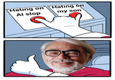Miyazaki walked out of his son's debut movie. It's messed up, but kinda funny | /r/memes Hating on Hating on Al slop ° my son