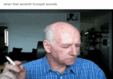 A "GIF Caption":https://knowyourmeme.com/memes/gif-captions from Tumblr of the old bald man smoking a c-------- in a blue shirt and shaking his head.