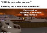 "2025 is gonna be my year" Literally me 3 and a half months in: Depression Academic downfall Heartbreak Me made with mematic Gökhan Bald