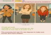 In case you’re wondering why this is all happening | /r/Greentext Anonymous (ID: w7165Bqi) = 04/10/25(Thu)16:44:03 No.502889018 1743627838323032m.jpg 113 KB JPG >Finally get a job >Average of 7-8 Zoom meetings per day >Woman to man ratio is at least 10 to 1 This economy isnt real. It's Jew daycare to make sure women don't have children.