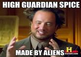 HIGH GUARDIAN SPICE MADE BY ALIENS HD HISTORY.COM
