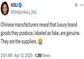 XOLI @Undlunkulu_Xoli Chinese manufacturers reveal that luxury brand goods they produce, labeled as fake, are genuine. They are the suppliers. • 2:01 AM Apr 13, 2025 1.3M Views