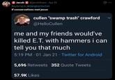 . Jacob ⭑@jacobtbam Apr 11 Replying to @danghentschel if conservatives met jesus cullen "swamp trash" crawford @HelloCullen me and my friends would've killed E.T. with hammers i can tell you that much 5:19 PM - 01 Jan 21 ⚫ Twitter for Android 5,696 Retweets 352 Quote Tweets 57.9K Likes