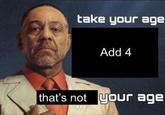 take your age Add 4 that's not your age