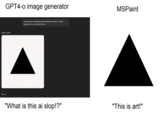 GPT4-o image generator Image created Create image of Minimalist black equilateral triangle on a white background. 2-color Monochrome. MSPaint "What is this ai slop!?" "This is art!"