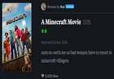 MINECRAFT MOVIE Review by Nat PATRON A Minecraft Movie 2025 Watched 03 Apr 2025 men on earth are so bad women have to resort to minecraft villagers 3,525 likes