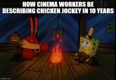HOW CINEMA WORKERS BE DESCRIBING CHICKEN JOCKEY IN 10 YEARS imgflip.com