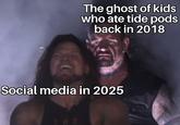 The ghost of kids who ate tide pods back in 2018 Social media in 2025 THE