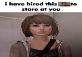 i have hired this to stare at you