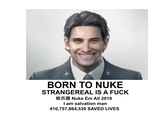 BORN TO NUKE STRANGEREAL IS A F--- 核兵器 Nuke Em All 2019 I am salvation man 410,757,864,530 SAVED LIVES