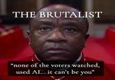 THE BRUTALIST "none of the voters watched, used AI... it can't be you"