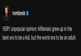 rombesk❤ VERY unpopular opinion: Millenials grew up in the best era to be a kid, but the worst era to be an adult.