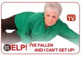 ELP! I'VE FALLEN AS SEEN ON TV AND I CAN'T GET UP!