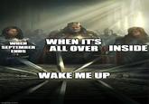 WHEN SEPTEMBER WHEN IT'S ALL OVER INSIDE ENDS imgflip.com WAKE ME UP