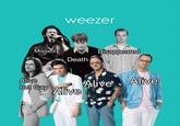 weezer Missed Death Disappeared Alive but Gay Alive Alive Alive