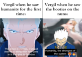 Vergil when he saw humanity for the first time: Vergil when he saw the booties on the nuns: F IME SSING This place is useless, I should destroy it along with everyone in it and give to Mundus Humanity, the strongest of the system
