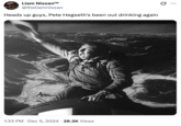 Liam Nissan™ @theliamnissan Heads up guys, Pete Hegseth's been out drinking again 1:33 PM Dec 5, 2024 28.2K Views ...