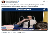 Ron Filipkowski ❤ @RonFilipkowski Why do so many Fox co-workers say Pete Hegseth had a problem with drinking on the job? I can't imagine. FOX NEWS V/FOX NEWS 1:47 PT ALL AMERICAN NEW YEAR 7:18 PM Dec 17, 2024 57.6K Views ...