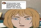 Reply to theForsterrrr's comment profoundly mid angloid peasant phenotype. you should be the in fields. not voting. @MUCKYZ 4,