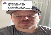 Reply to user338799's comment profoundly mid angloid peasant phenotype. you should be the in fields. not odysseying