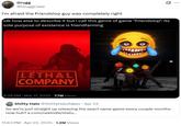 ... Grugg @GruggCave I'm afraid the Friendslop guy was completely right idk how else to describe it but i call this genre of game "Friendslop". its sole purpose of existence is friendfarming LETHAL COMPANY m :-) PC 8:29 PM Mar 17, 2025 - 7.7M Views S----- Halo @ShittyHaloTakes • Apr 22 So we're just straight up releasing the exact same game every couple months now huh? x.com/nexindie/statu... . 11:43 PM Apr 22, 2025 1.2M Views
