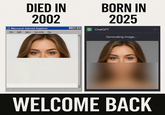 DIED IN 2002 Microsoit Internet Explorer File Edit View Favorite Flu BORN IN 2025 ChatGPT Generating image... WELCOME BACK