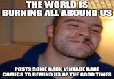THE WORLD IS BURNING ALL AROUND US POSTS SOME DANK VINTAGE RAGE COMICS TO REMIND US OF THE GOOD TIMES imgflip.com