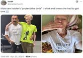 noah @pradachurch tilda saw haider's "protect the dolls" t-shirt and knew she had to get one PROTECT THE DOLLS • • 1:48 AM Apr 23, 2025 41.1K Views PROTECT THE DOLLS ...