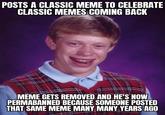 Oh no that's very unlucky | /r/dankmemes POSTS A CLASSIC MEME TO CELEBRATE CLASSIC MEMES COMING BACK MEME GETS REMOVED AND HE'S NOW PERMABANNED BECAUSE SOMEONE POSTED THAT SAME MEME MANY MANY YEARS AGO