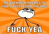 ME OPENING R/MEMES TO FIND A BLAST FROM THE PAST F--- YEA made with mematic