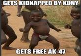 GETS KIDNAPPED BY KONY GETS FREE AK-47