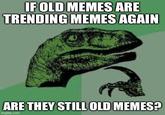 IF OLD MEMES ARE TRENDING MEMES AGAIN ARE THEY STILL OLD MEMES? imgflip.com