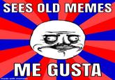 SEES OLD MEMES ME GUSTA made with mematic