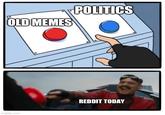 OLD MEMES POLITICS imgflip.com REDDIT TODAY