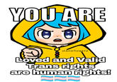 YOU ARE elanaflowerz Loved and Valid Trans rights are human rights!