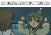 REALIZING YOURE LATE TO THE TREND imgflip.com